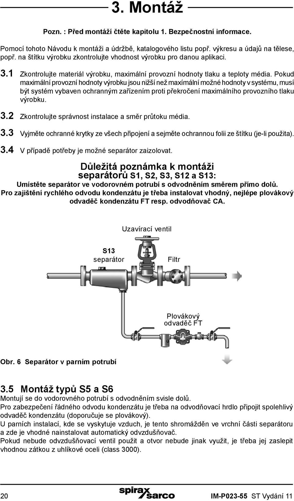 Pokud maximální provozní hodnoty výrobku jsou nižší než maxímální možné hodnoty v systému, musí být systém vybaven ochranným zařízením proti překročení maximálního provozního tlaku výrobku. 3.