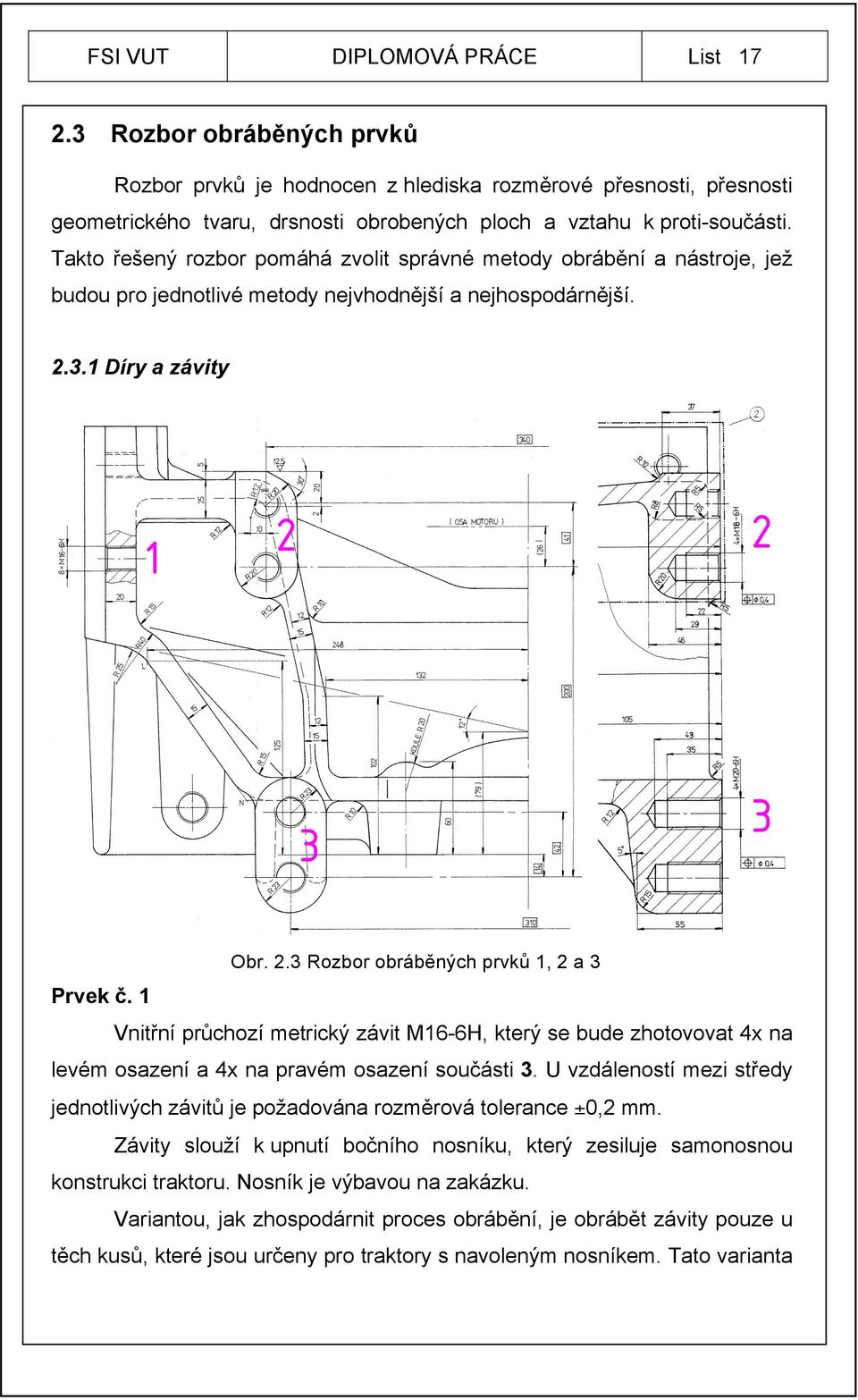 1 Vnitřní průchozí metrický závit M16-6H, který se bude zhotovovat 4x na levém osazení a 4x na pravém osazení součásti 3.