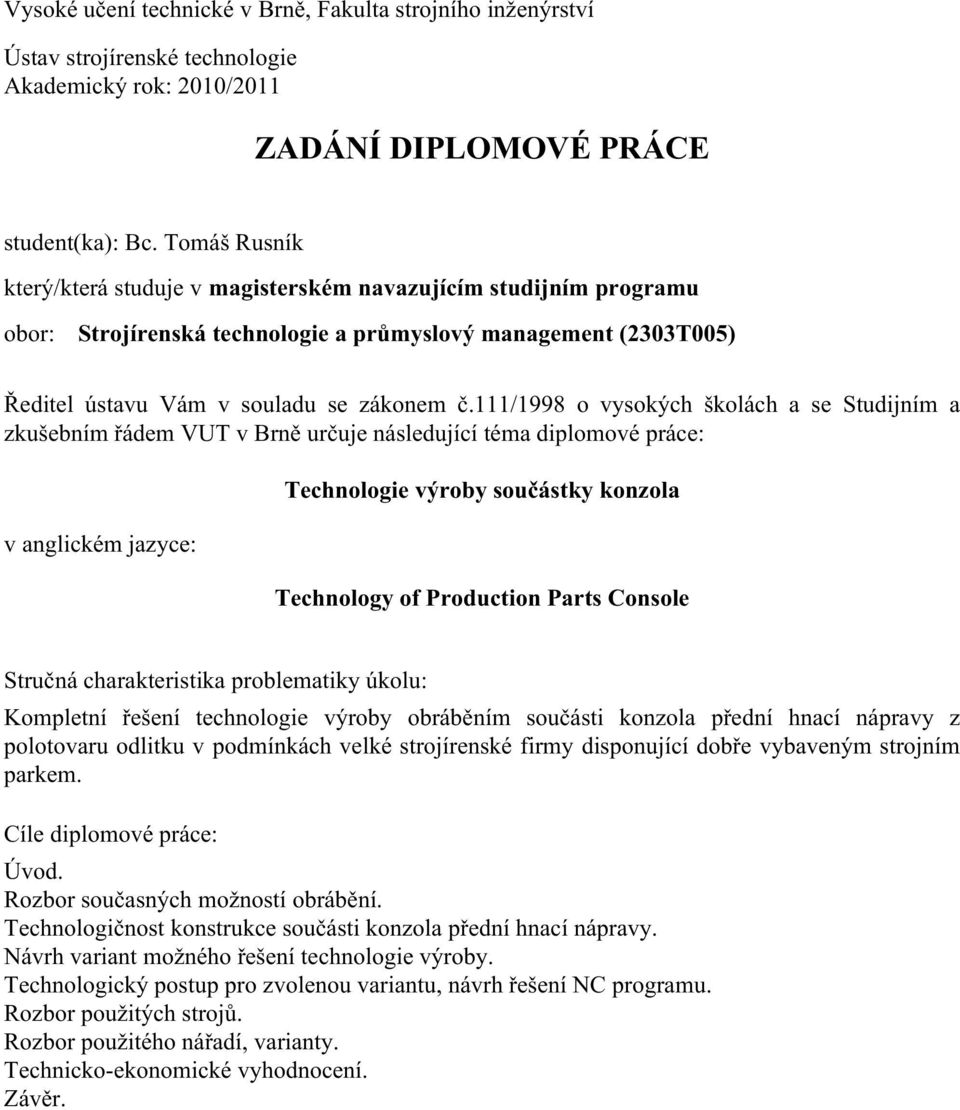 111/1998 o vysokých školách a se Studijním a zkušebním řádem VUT v Brně určuje následující téma diplomové práce: v anglickém jazyce: Technologie výroby součástky konzola Technology of Production