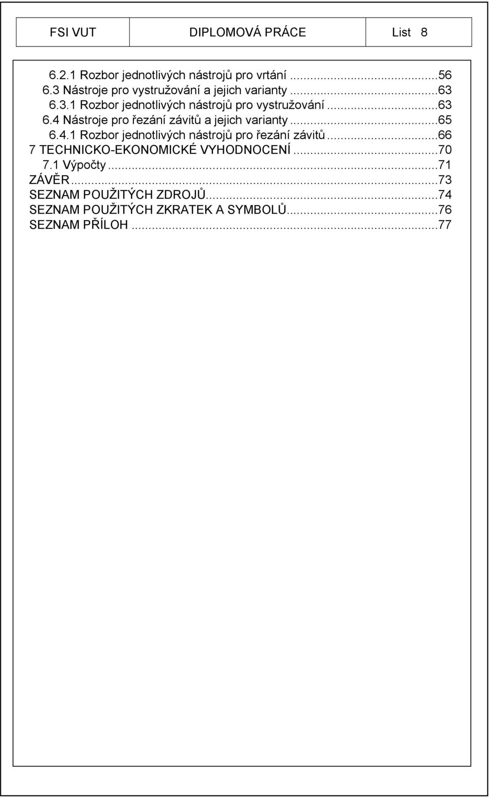 .. 65 6.4.1 Rozbor jednotlivých nástrojů pro řezání závitů... 66 7 TECHNICKO-EKONOMICKÉ VYHODNOCENÍ... 70 7.1 Výpočty.