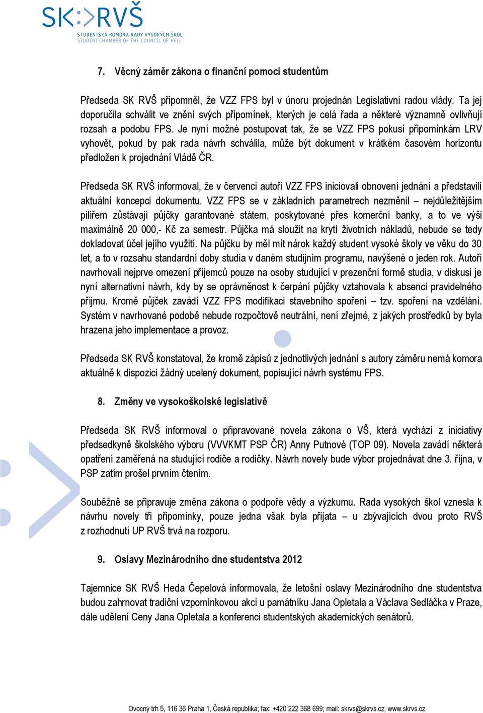 Je nyní možné postupovat tak, že se VZZ FPS pokusí připomínkám LRV vyhovět, pokud by pak rada návrh schválila, může být dokument v krátkém časovém horizontu předložen k projednání Vládě ČR.