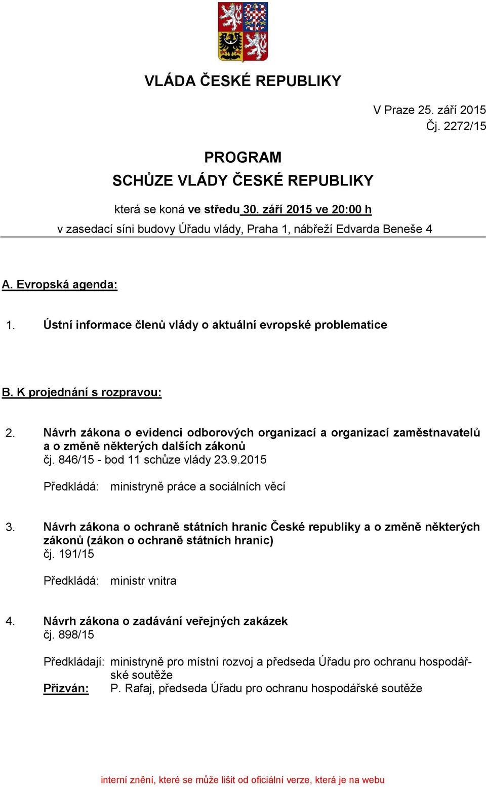 Návrh zákona o evidenci odborových organizací a organizací zaměstnavatelů a o změně některých dalších zákonů čj. 846/15 - bod 11 schůze vlády 23.9.2015 Předkládá: ministryně práce a sociálních věcí 3.