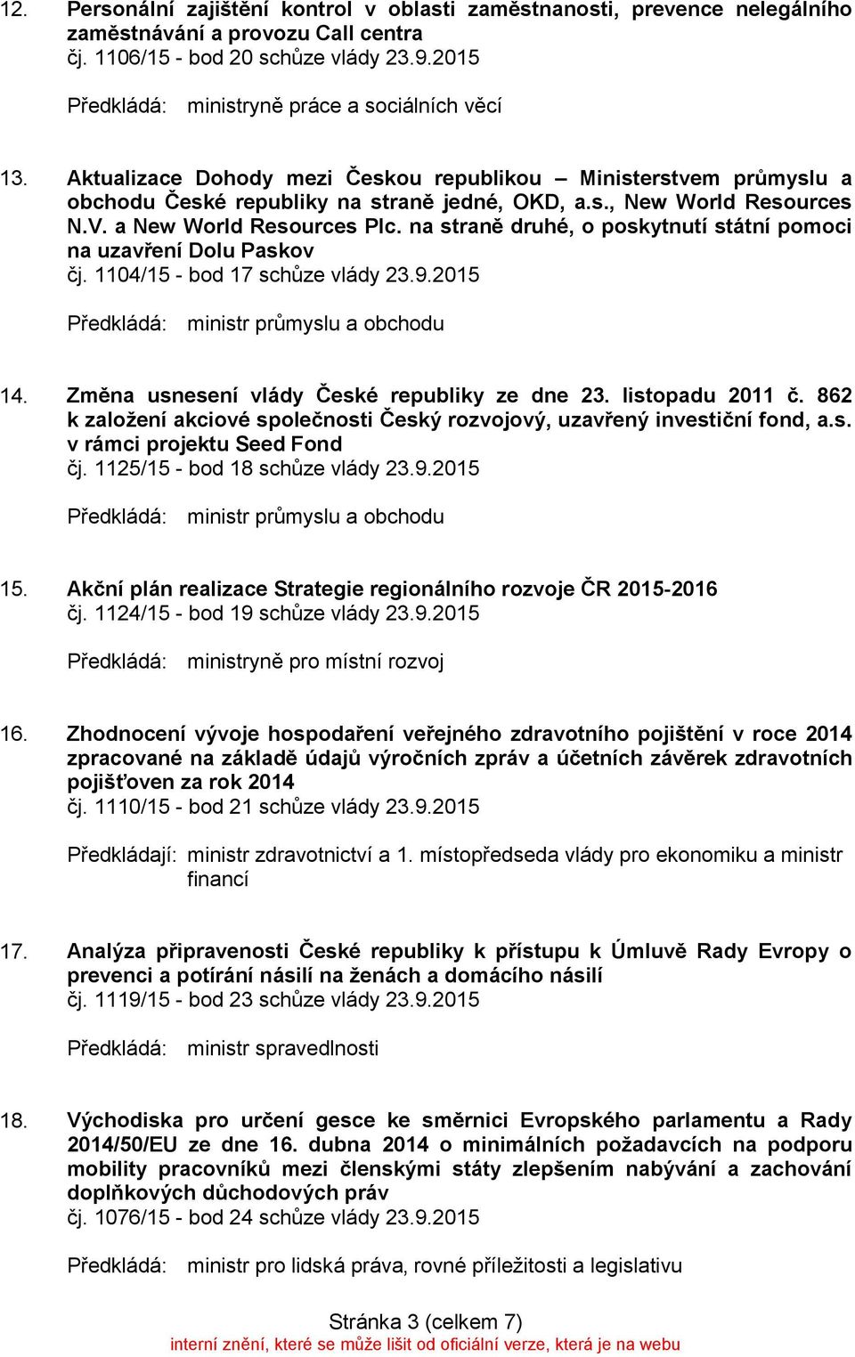 a New World Resources Plc. na straně druhé, o poskytnutí státní pomoci na uzavření Dolu Paskov čj. 1104/15 - bod 17 schůze vlády 23.9.2015 14. Změna usnesení vlády České republiky ze dne 23.