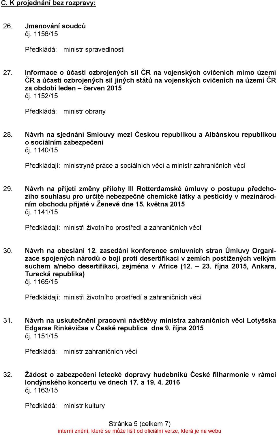 Návrh na sjednání Smlouvy mezi Českou republikou a Albánskou republikou o sociálním zabezpečení čj. 1140/15 Předkládají: ministryně práce a sociálních věcí a ministr zahraničních věcí 29.