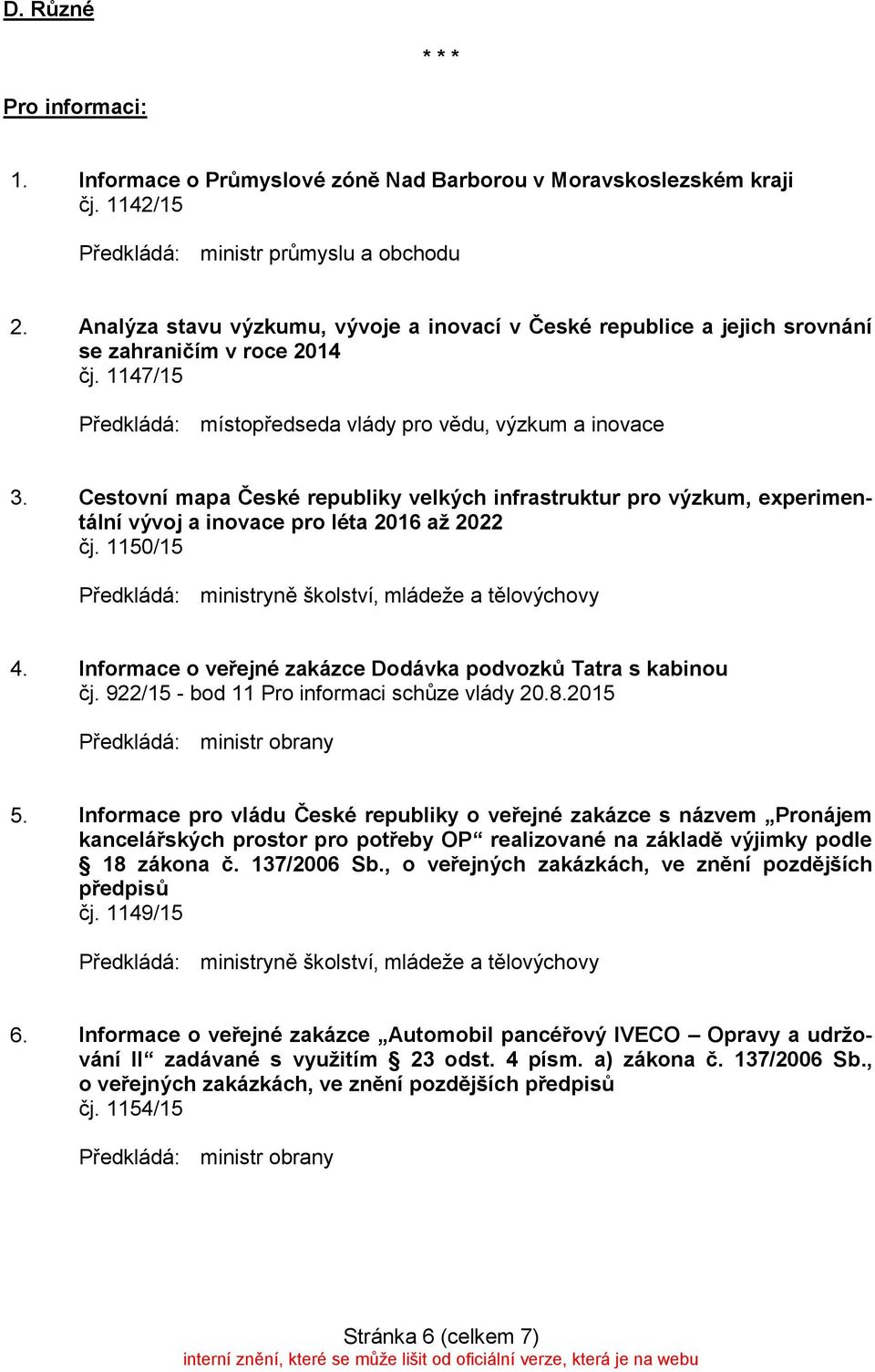 Cestovní mapa České republiky velkých infrastruktur pro výzkum, experimentální vývoj a inovace pro léta 2016 až 2022 čj. 1150/15 Předkládá: ministryně školství mládeže a tělovýchovy 4.