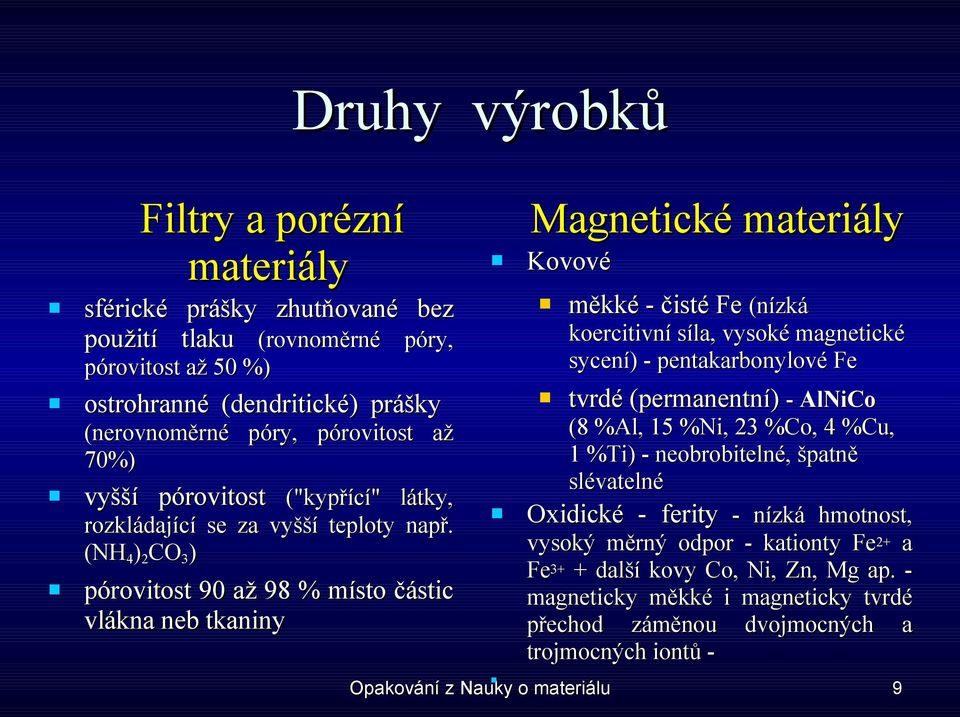 (NH 4 ) 2 CO 3 ) pórovitost 90 až 98 % místo částic vlákna neb tkaniny Magnetické materiály Kovové měkké - čisté Fe (nízká koercitivní síla, vysoké magnetické sycení) - pentakarbonylové Fe tvrdé