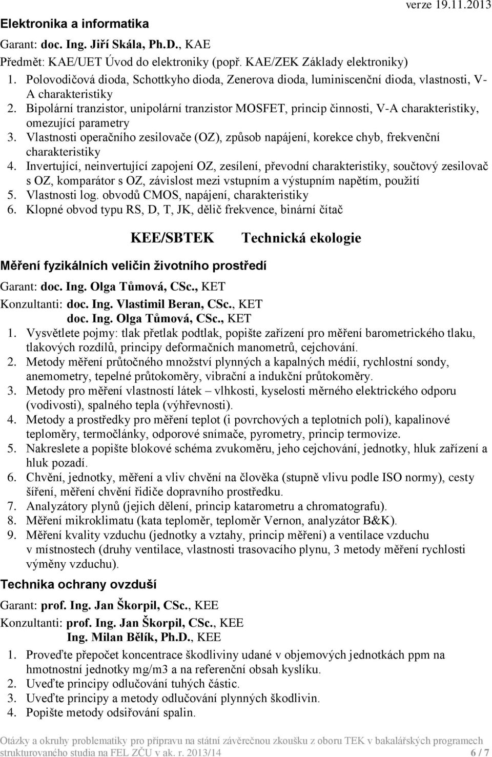 Bipolární tranzistor, unipolární tranzistor MOSFET, princip činnosti, V-A charakteristiky, omezující parametry 3.