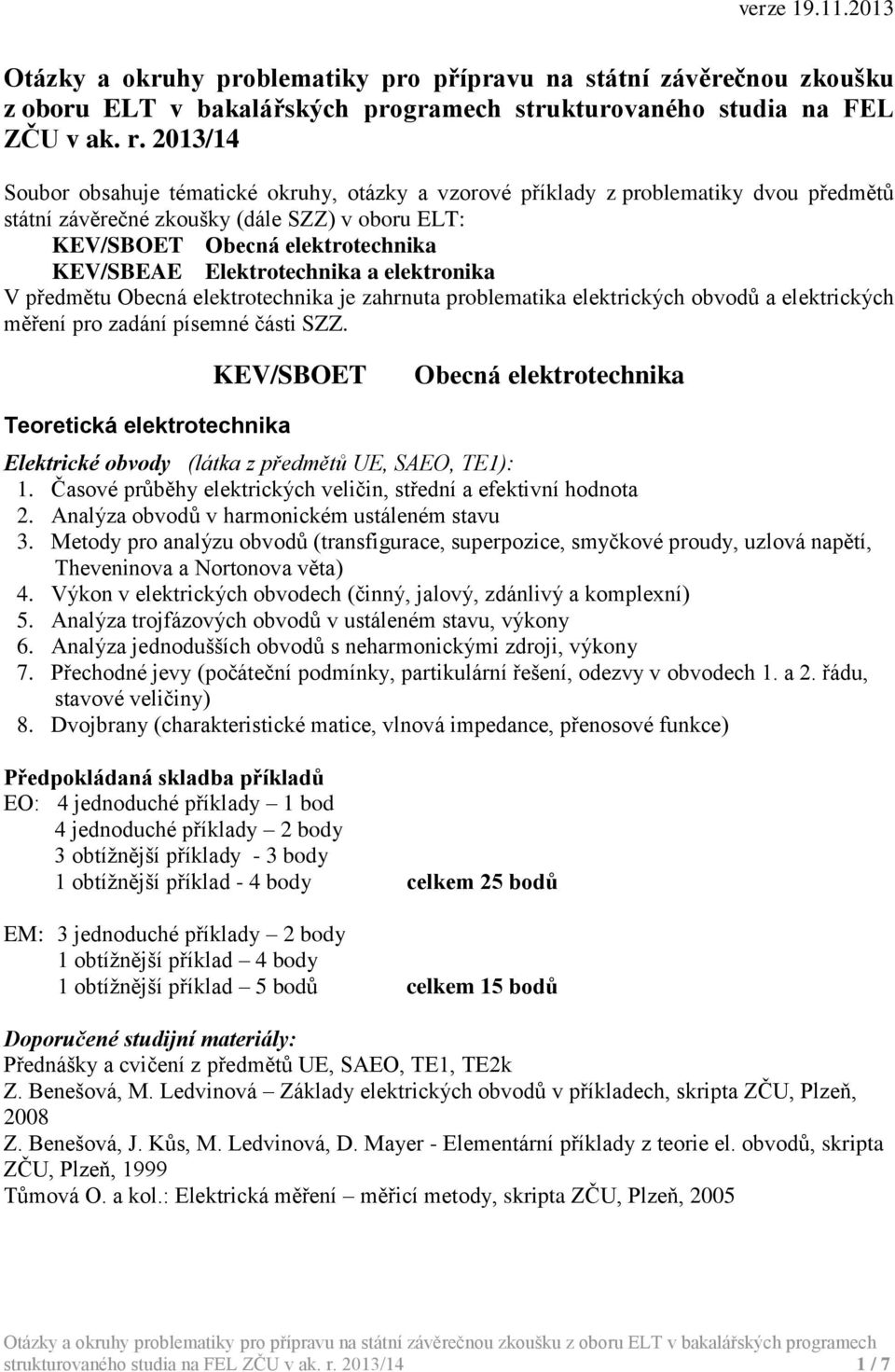 Elektrotechnika a elektronika V předmětu Obecná elektrotechnika je zahrnuta problematika elektrických obvodů a elektrických měření pro zadání písemné části SZZ.