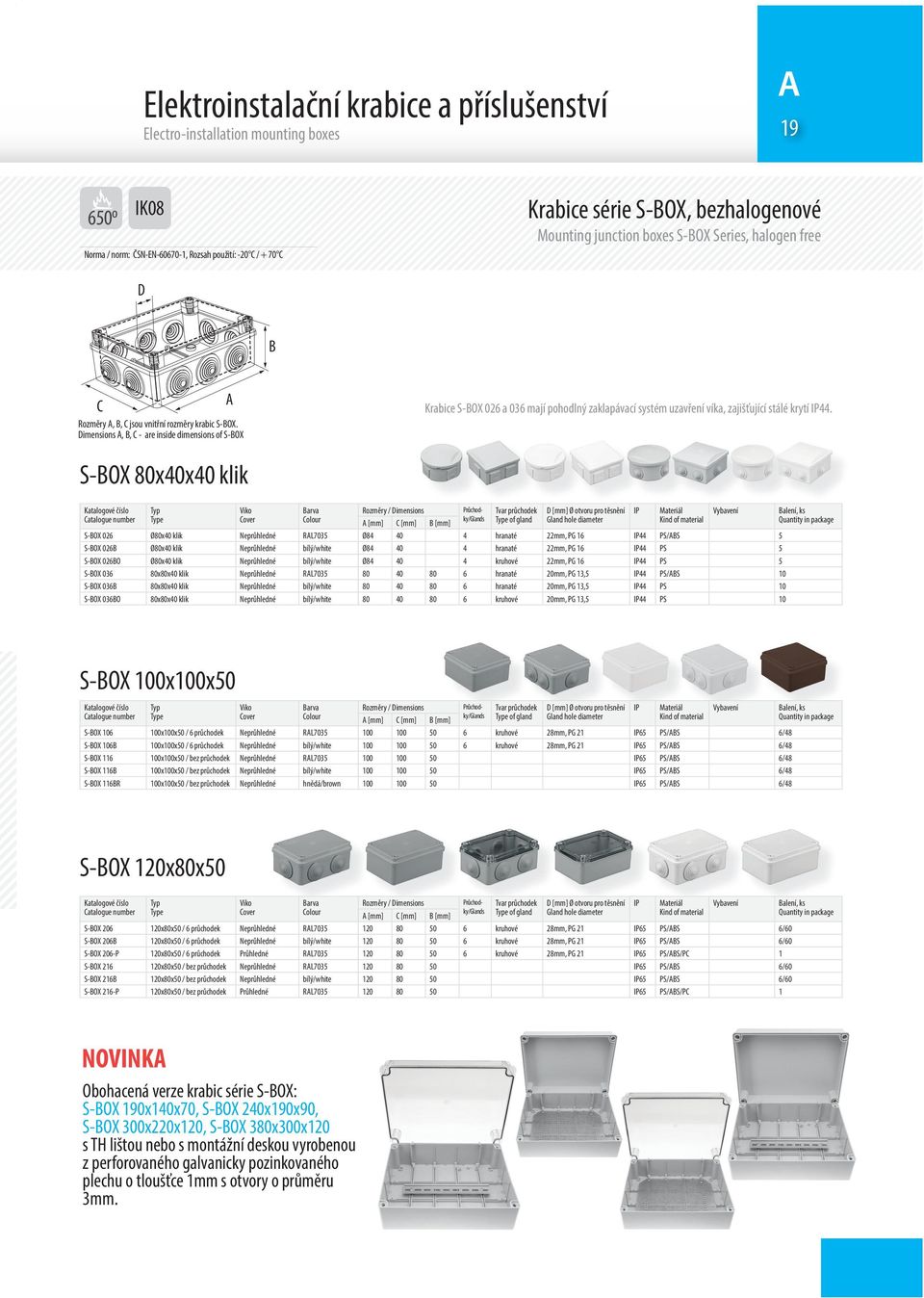 S-OX 80x40x40 klik atalogue number Typ Type Viko over arva olour Rozměry / Dimensions Tvar průchodek Type of gland D [mm] otvoru pro těsnění Gland hole diameter IP Materiál Kind of material [mm] [mm]