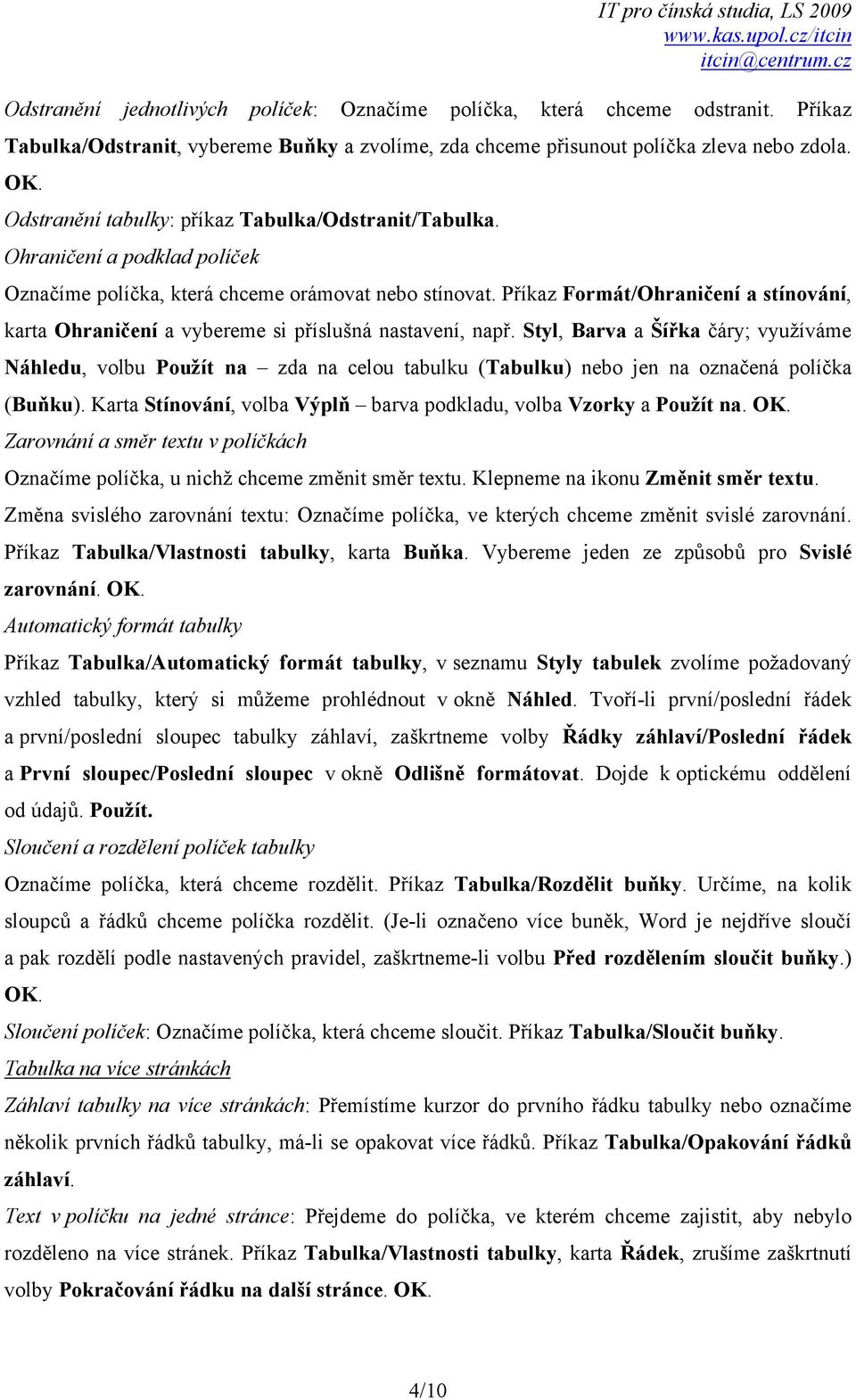 Příkaz Formát/Ohraničení a stínování, karta Ohraničení a vybereme si příslušná nastavení, např.