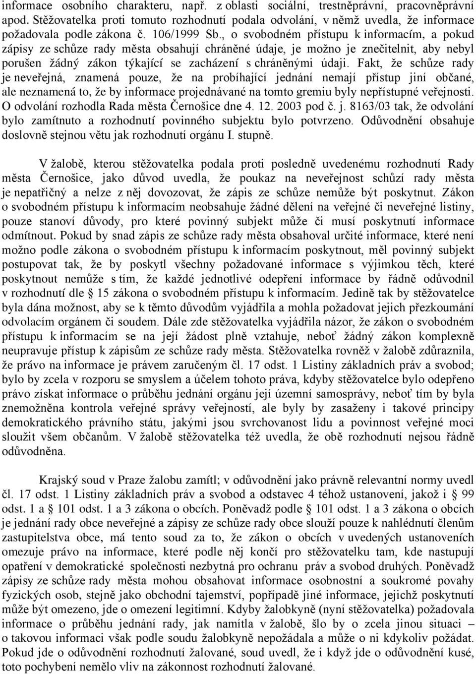 , o svobodném přístupu k informacím, a pokud zápisy ze schůze rady města obsahují chráněné údaje, je možno je znečitelnit, aby nebyl porušen žádný zákon týkající se zacházení s chráněnými údaji.