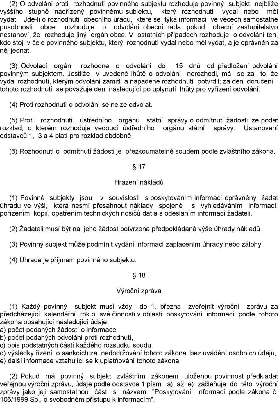 V ostatních případech rozhoduje o odvolání ten, kdo stojí v čele povinného subjektu, který rozhodnutí vydal nebo měl vydat, a je oprávněn za něj jednat.