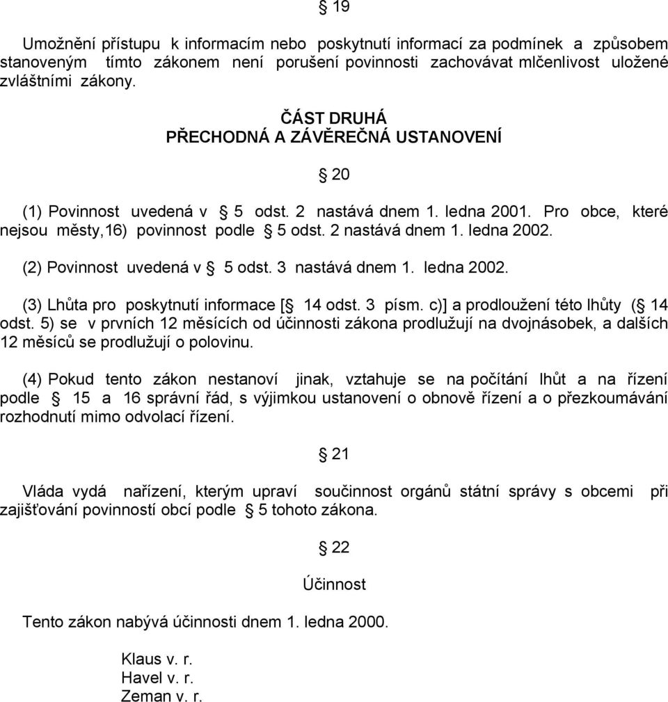 (2) Povinnost uvedená v 5 odst. 3 nastává dnem 1. ledna 2002. (3) Lhůta pro poskytnutí informace [ 14 odst. 3 písm. c)] a prodloužení této lhůty ( 14 odst.