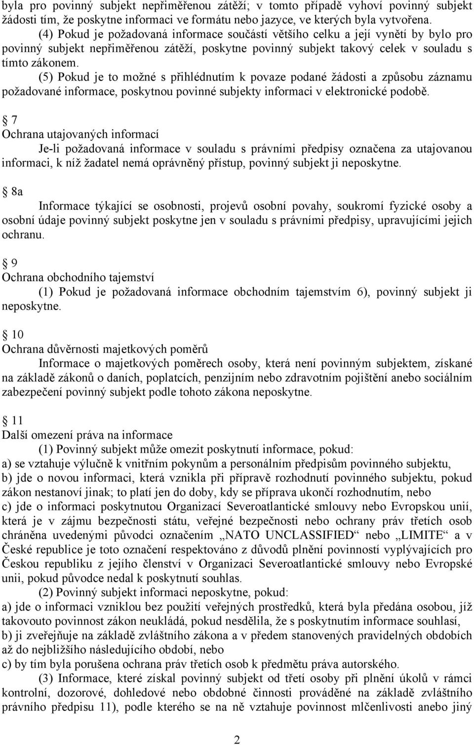 (5) Pokud je to možné s přihlédnutím k povaze podané žádosti a způsobu záznamu požadované informace, poskytnou povinné subjekty informaci v elektronické podobě.