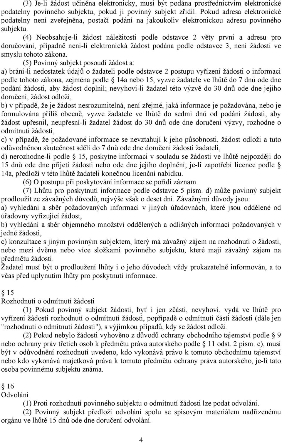 (4) Neobsahuje-li žádost náležitosti podle odstavce 2 věty první a adresu pro doručování, případně není-li elektronická žádost podána podle odstavce 3, není žádostí ve smyslu tohoto zákona.