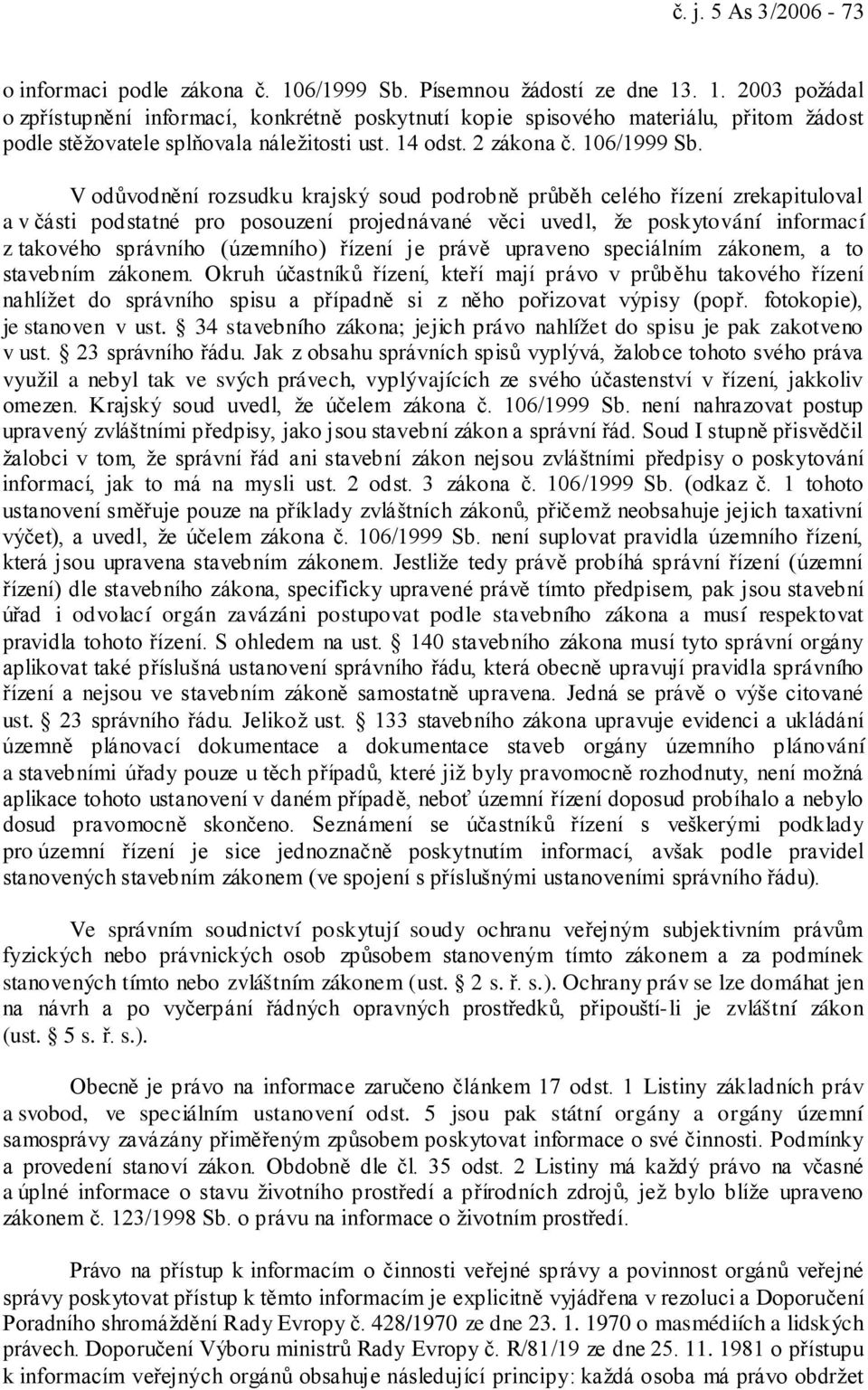 V odůvodnění rozsudku krajský soud podrobně průběh celého řízení zrekapituloval a v části podstatné pro posouzení projednávané věci uvedl, že poskytování informací z takového správního (územního)