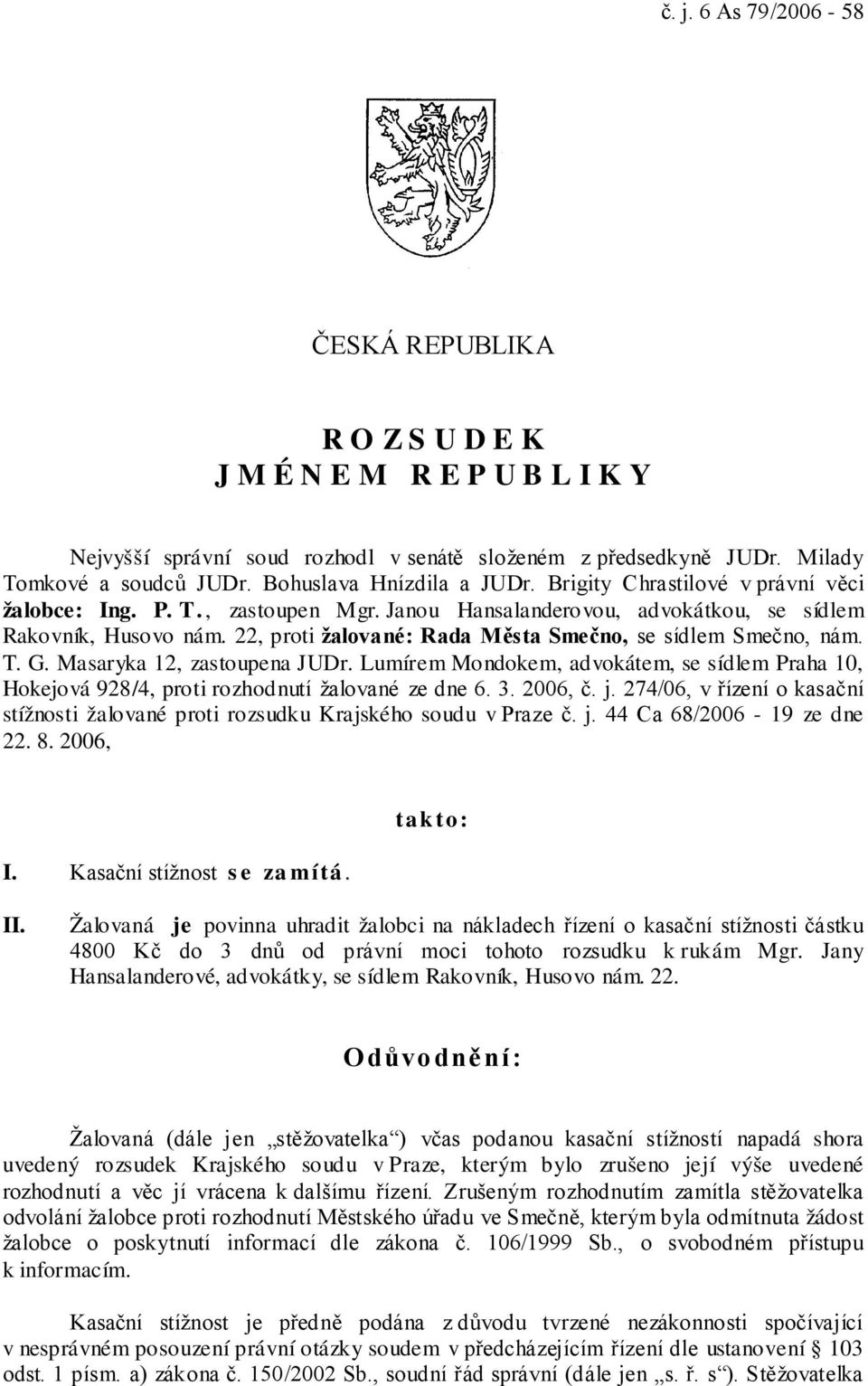 22, proti žalované: Rada Města Smečno, se sídlem Smečno, nám. T. G. Masaryka 12, zastoupena JUDr. Lumírem Mondokem, advokátem, se sídlem Praha 10, Hokejová 928/4, proti rozhodnutí žalované ze dne 6.