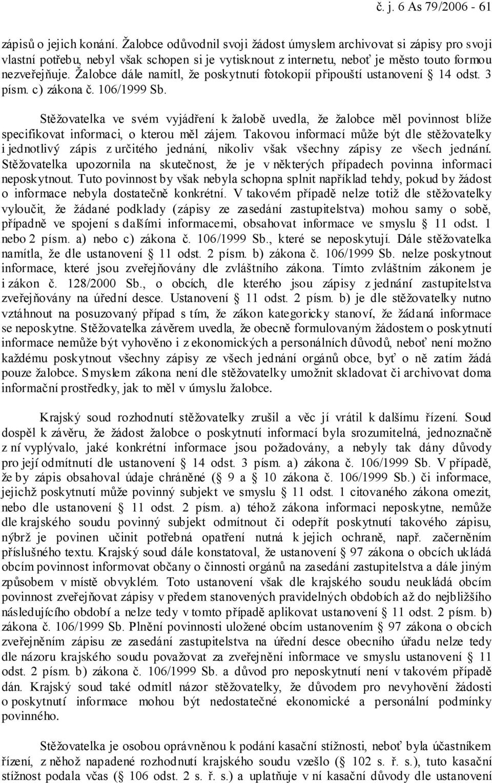 Žalobce dále namítl, že poskytnutí fotokopií připouští ustanovení 14 odst. 3 písm. c) zákona č. 106/1999 Sb.