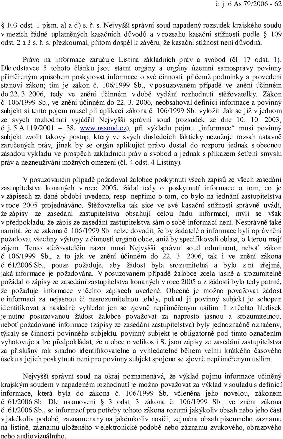 Dle odstavce 5 tohoto článku jsou státní orgány a orgány územní samosprávy povinny přiměřeným způsobem poskytovat informace o své činnosti, přičemž podmínky a provedení stanoví zákon; tím je zákon č.