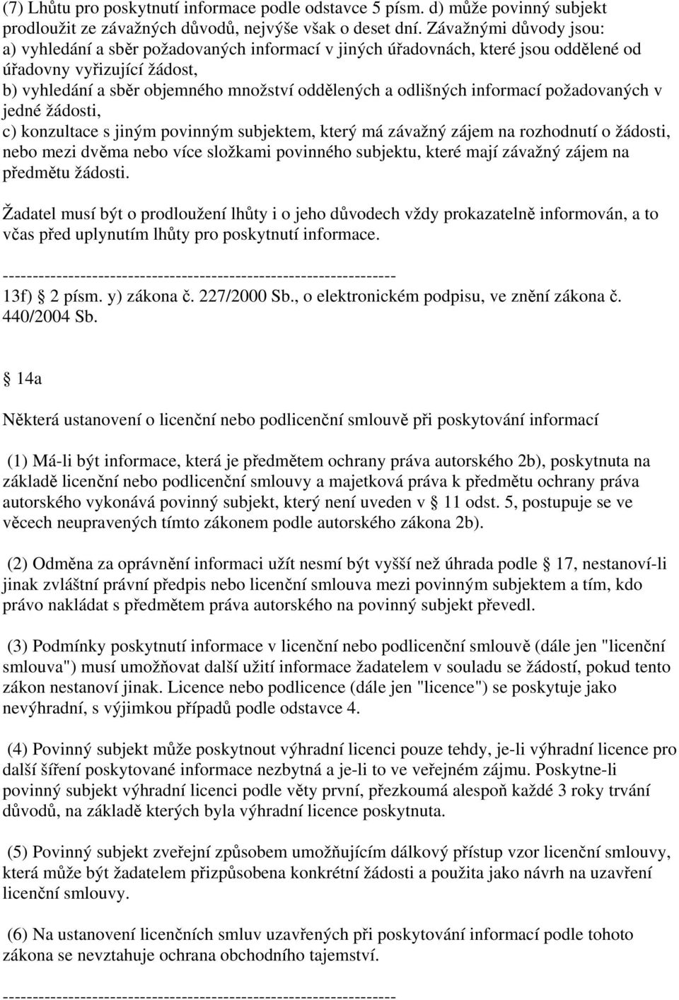 informací požadovaných v jedné žádosti, c) konzultace s jiným povinným subjektem, který má závažný zájem na rozhodnutí o žádosti, nebo mezi dvěma nebo více složkami povinného subjektu, které mají