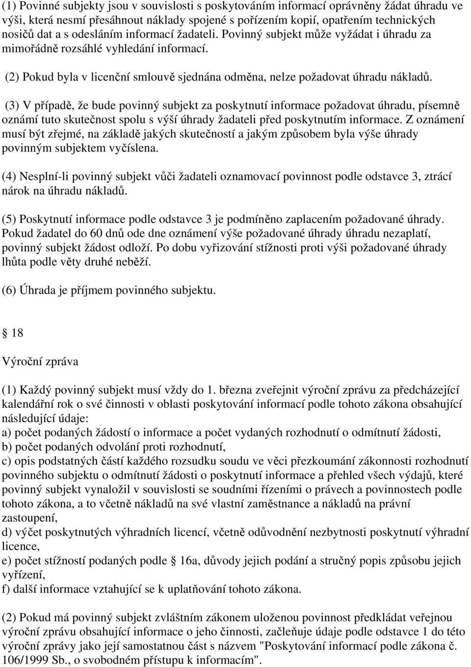 (3) V případě, že bude povinný subjekt za poskytnutí informace požadovat úhradu, písemně oznámí tuto skutečnost spolu s výší úhrady žadateli před poskytnutím informace.