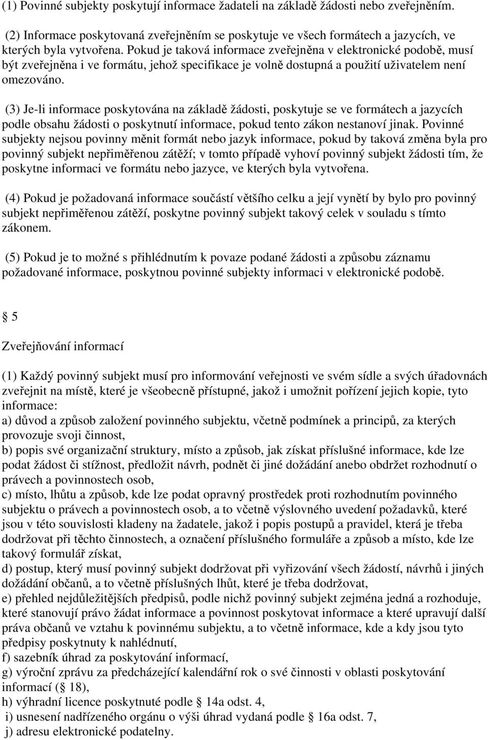 (3) Je-li informace poskytována na základě žádosti, poskytuje se ve formátech a jazycích podle obsahu žádosti o poskytnutí informace, pokud tento zákon nestanoví jinak.