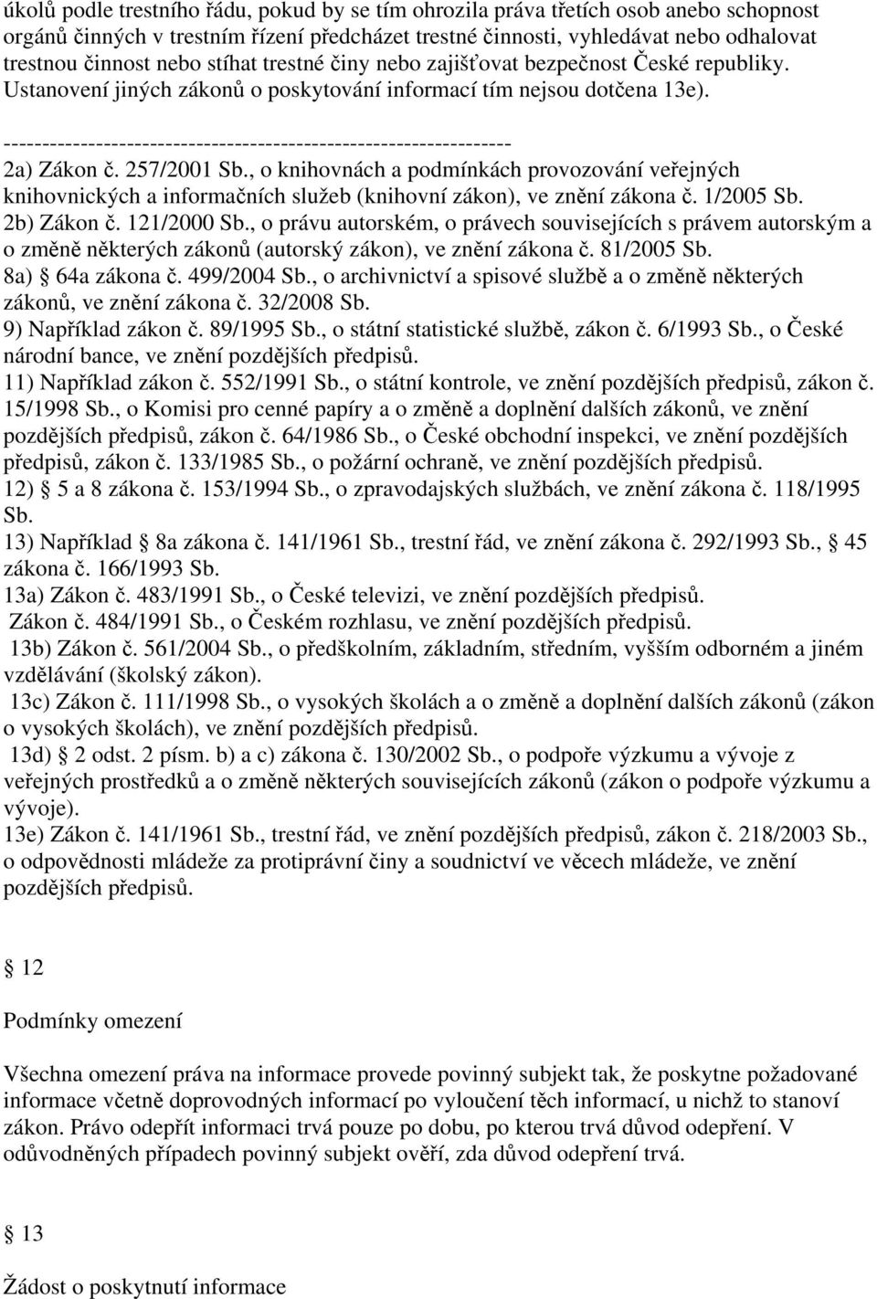 , o knihovnách a podmínkách provozování veřejných knihovnických a informačních služeb (knihovní zákon), ve znění zákona č. 1/2005 Sb. 2b) Zákon č. 121/2000 Sb.