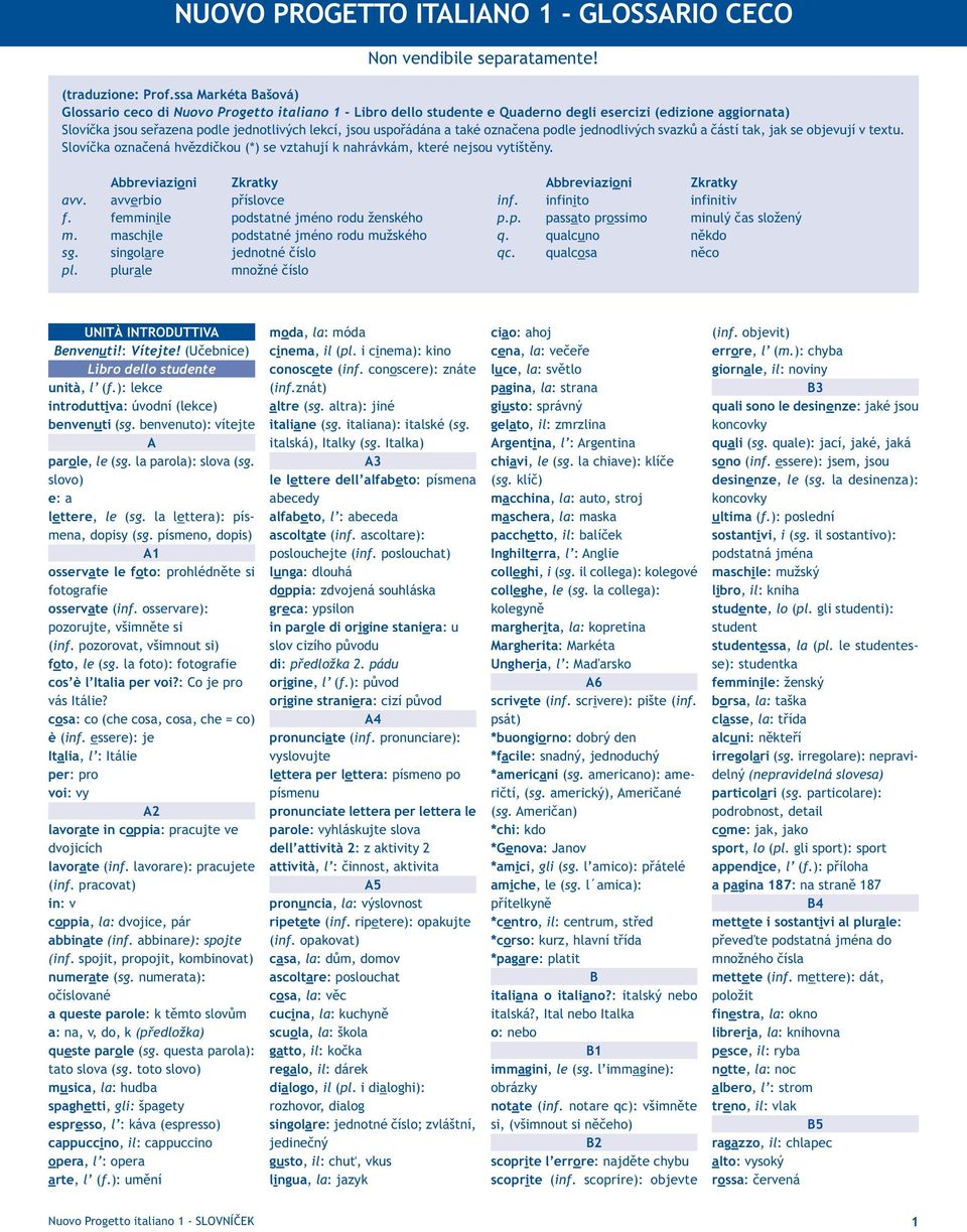 jak se objevují v textu. Slovíčka označená hvězdičkou (*) se vztahují k nahrávkám, které nejsou vytištěny. Abbreviazioni Zkratky Abbreviazioni Zkratky avv. avverbio příslovce inf.