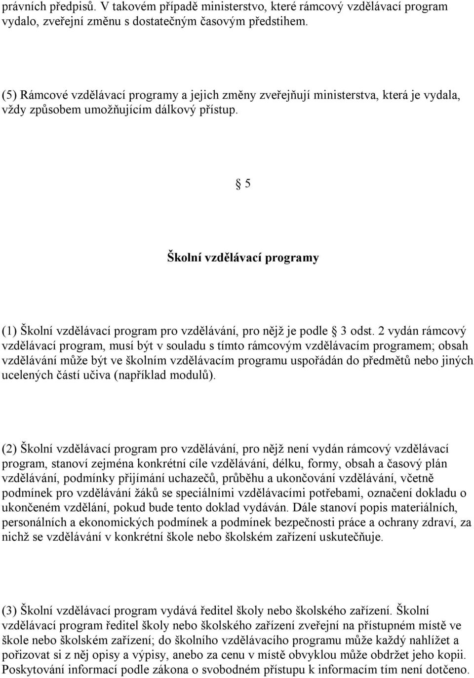 5 Školní vzdělávací programy (1) Školní vzdělávací program pro vzdělávání, pro nějž je podle 3 odst.