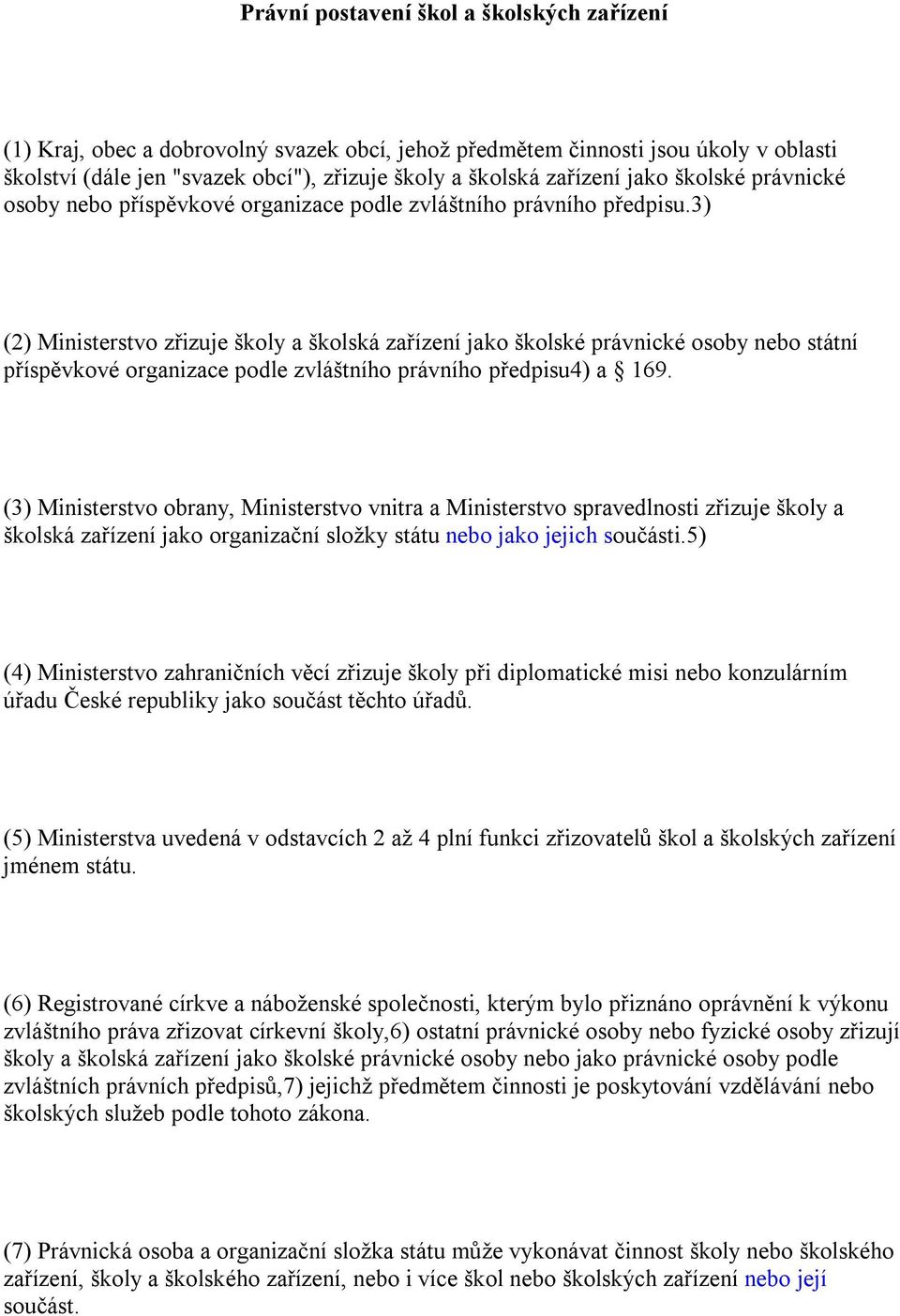 3) (2) Ministerstvo zřizuje školy a školská zařízení jako školské právnické osoby nebo státní příspěvkové organizace podle zvláštního právního předpisu4) a 169.