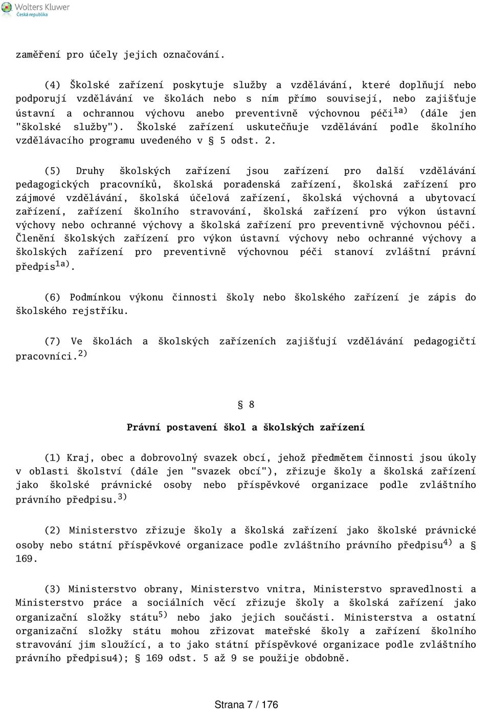 péči 1a) (dále jen "kolské služby"). kolské zařízení uskutečňuje vzdělávání podle kolního vzdělávacího programu uvedeného v 5 odst. 2.