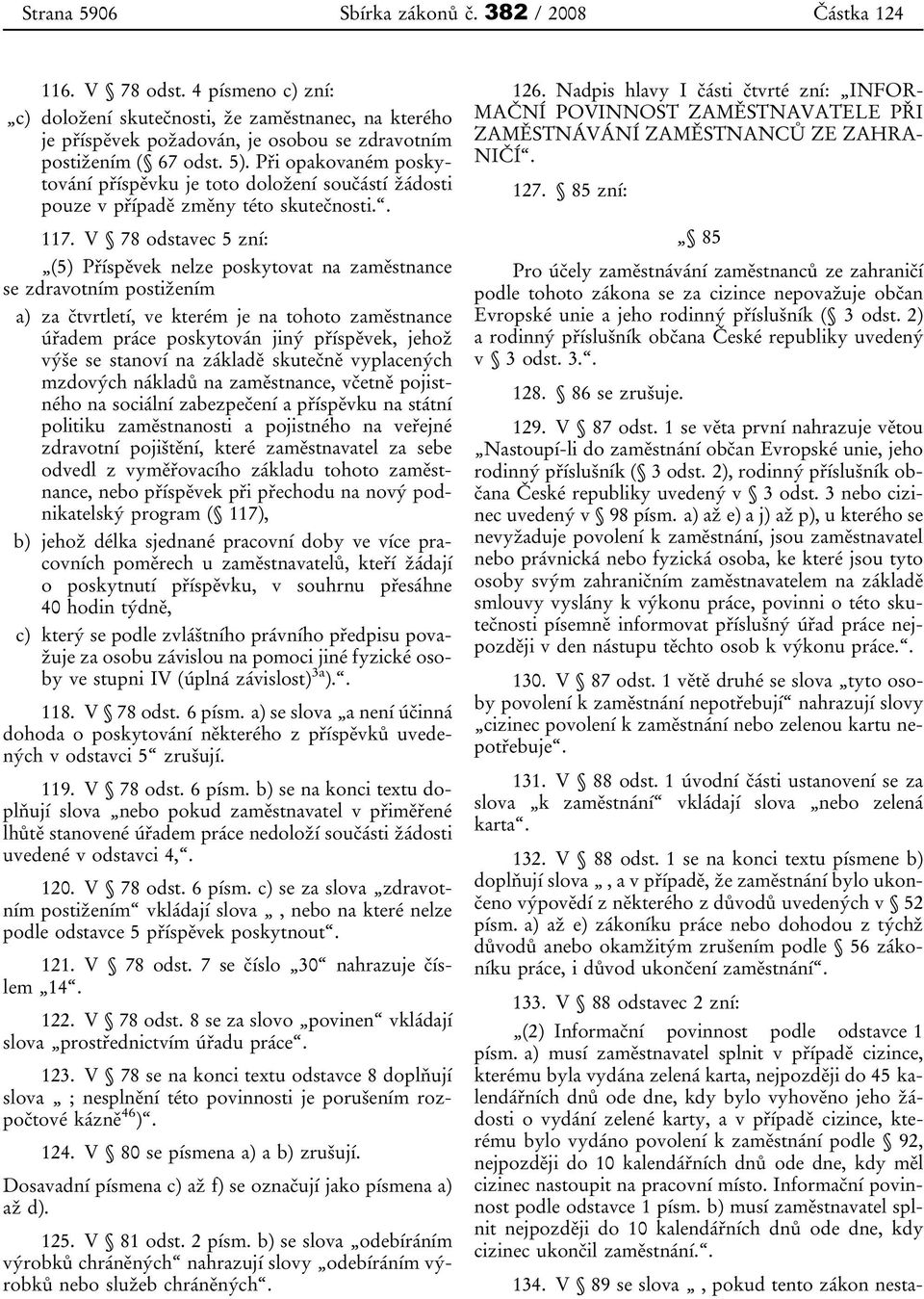 Při opakovaném poskytování příspěvku je toto doložení součástí žádosti pouze v případě změny této skutečnosti.. 117.