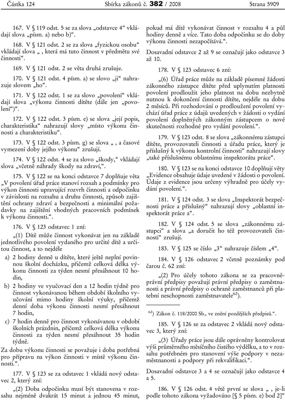 V 122 odst. 1 se za slovo povolení vkládají slova výkonu činnosti dítěte (dále jen povolení ). 172. V 122 odst. 3 písm.