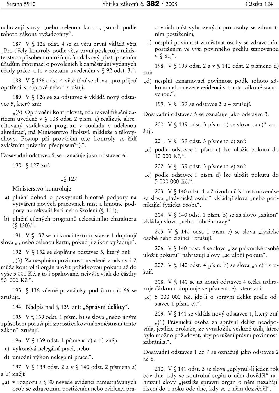 a to v rozsahu uvedeném v 92 odst. 3.. 188. V 126 odst. 4 větě třetí se slova pro přijetí opatření k nápravě nebo zrušují. 189.