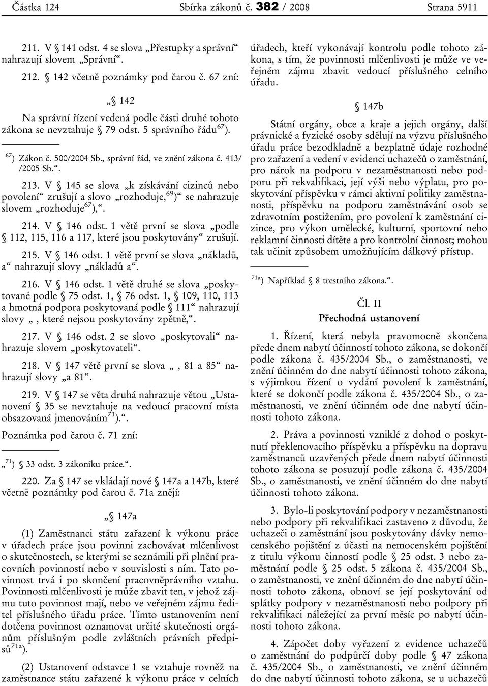 V 145 se slova k získávání cizinců nebo povolení zrušují a slovo rozhoduje, 69 ) se nahrazuje slovem rozhoduje 67 ),. 214. V 146 odst.