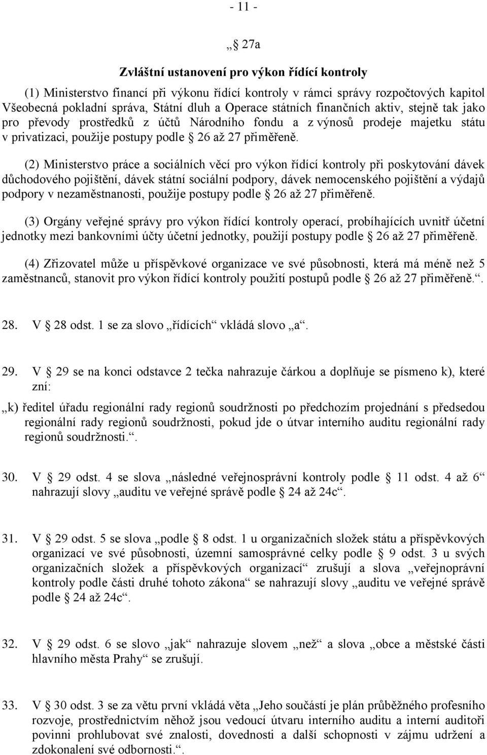 (2) Ministerstvo práce a sociálních věcí pro výkon řídící kontroly při poskytování dávek důchodového pojištění, dávek státní sociální podpory, dávek nemocenského pojištění a výdajů podpory v