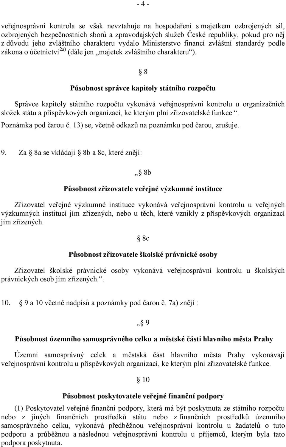 8 Působnost správce kapitoly státního rozpočtu Správce kapitoly státního rozpočtu vykonává veřejnosprávní kontrolu u organizačních složek státu a příspěvkových organizací, ke kterým plní