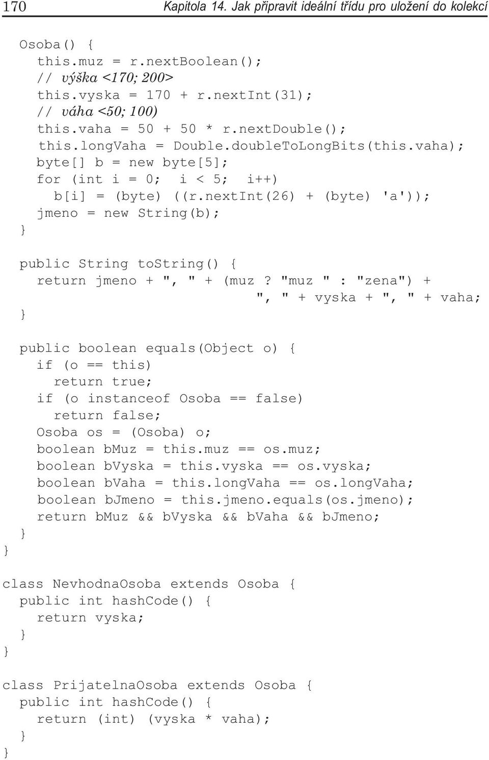 nextint(26) + (byte) 'a')); jmeno = new String(b); public String tostring() { return jmeno + ", " + (muz?