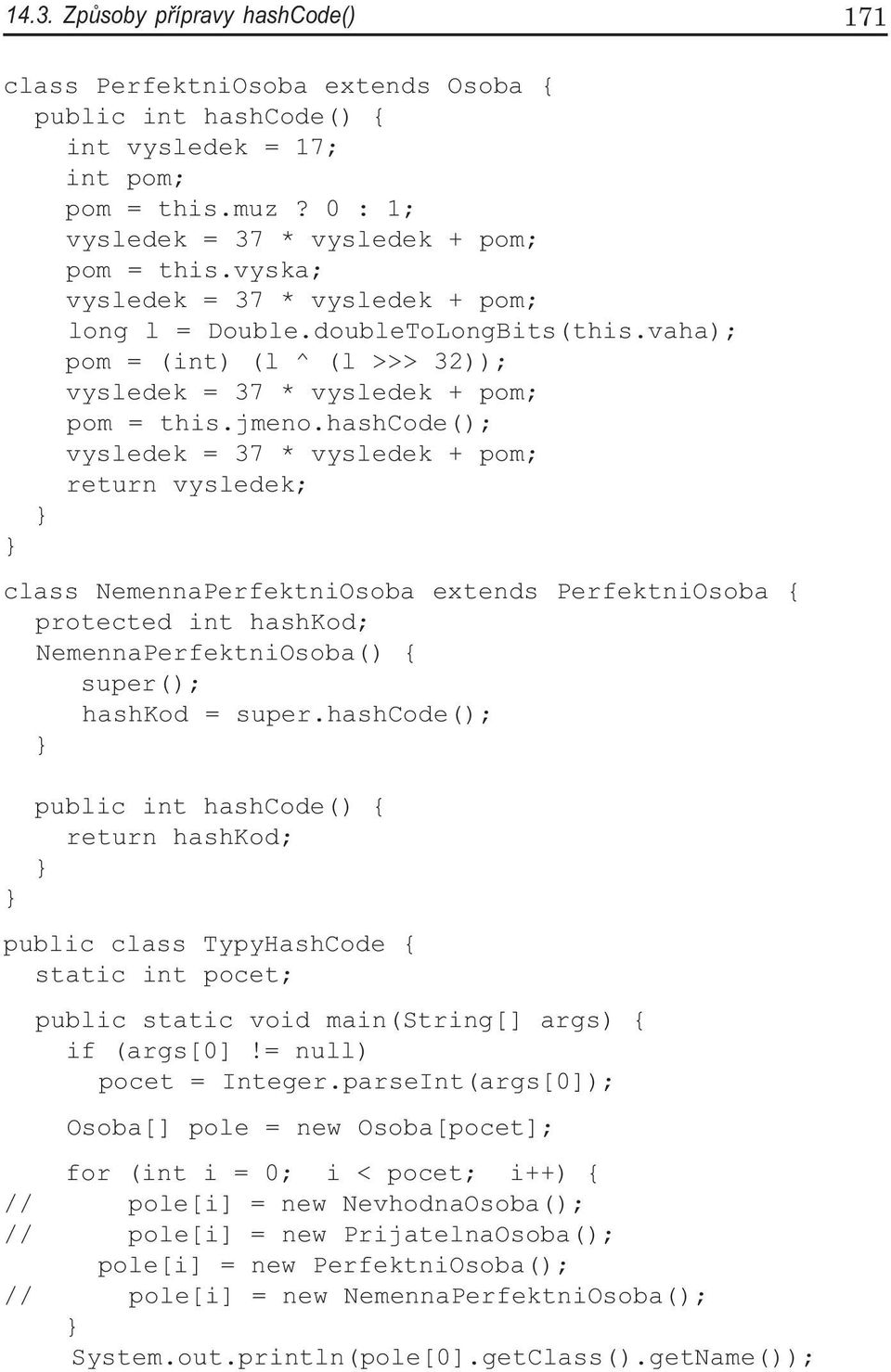 hashcode(); return vysledek; class NemennaPerfektniOsoba extends PerfektniOsoba { protected int hashkod; NemennaPerfektniOsoba() { super(); hashkod = super.