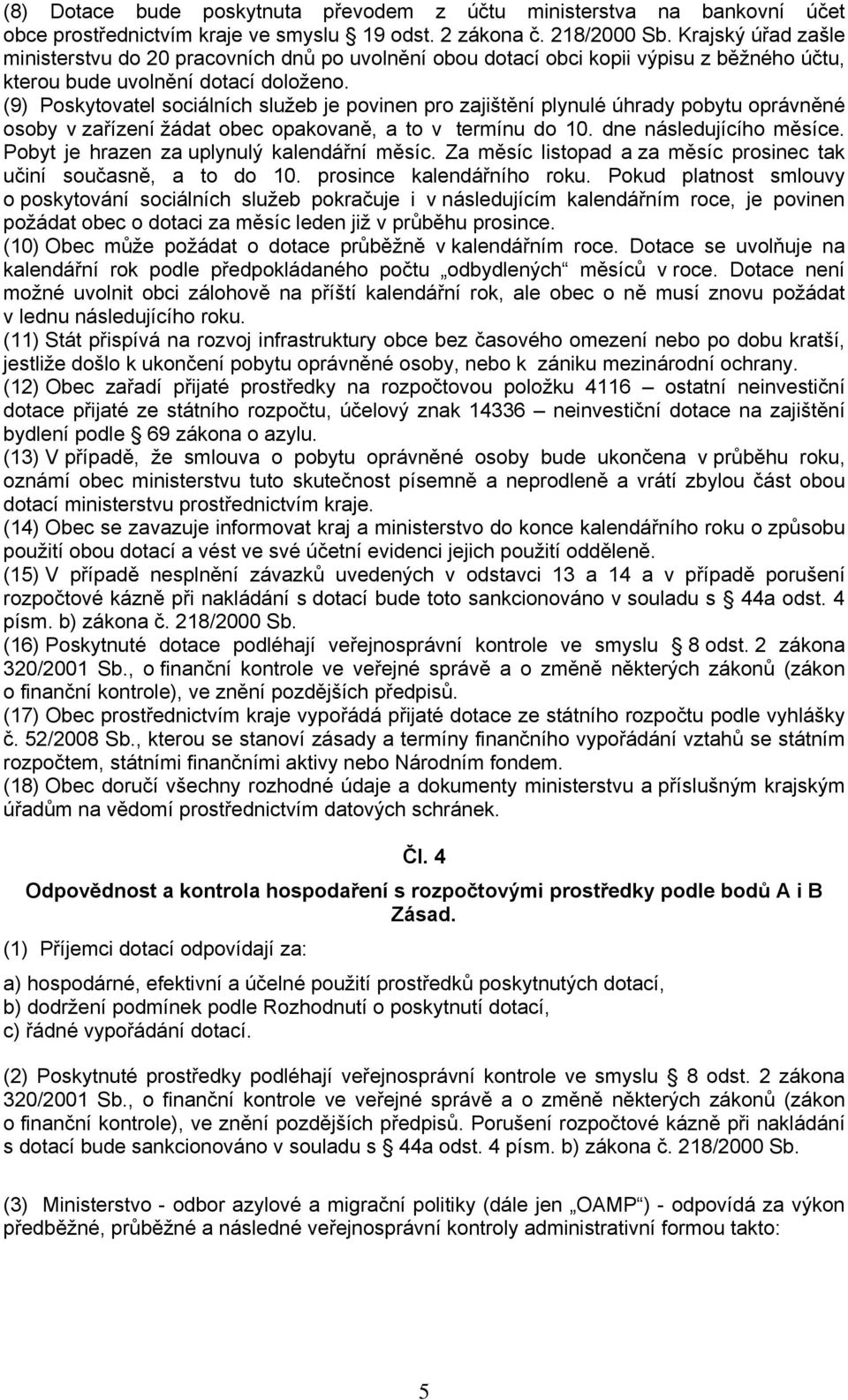 (9) Poskytovatel sociálních služeb je povinen pro zajištění plynulé úhrady pobytu oprávněné osoby v zařízení žádat obec opakovaně, a to v termínu do 10. dne následujícího měsíce.