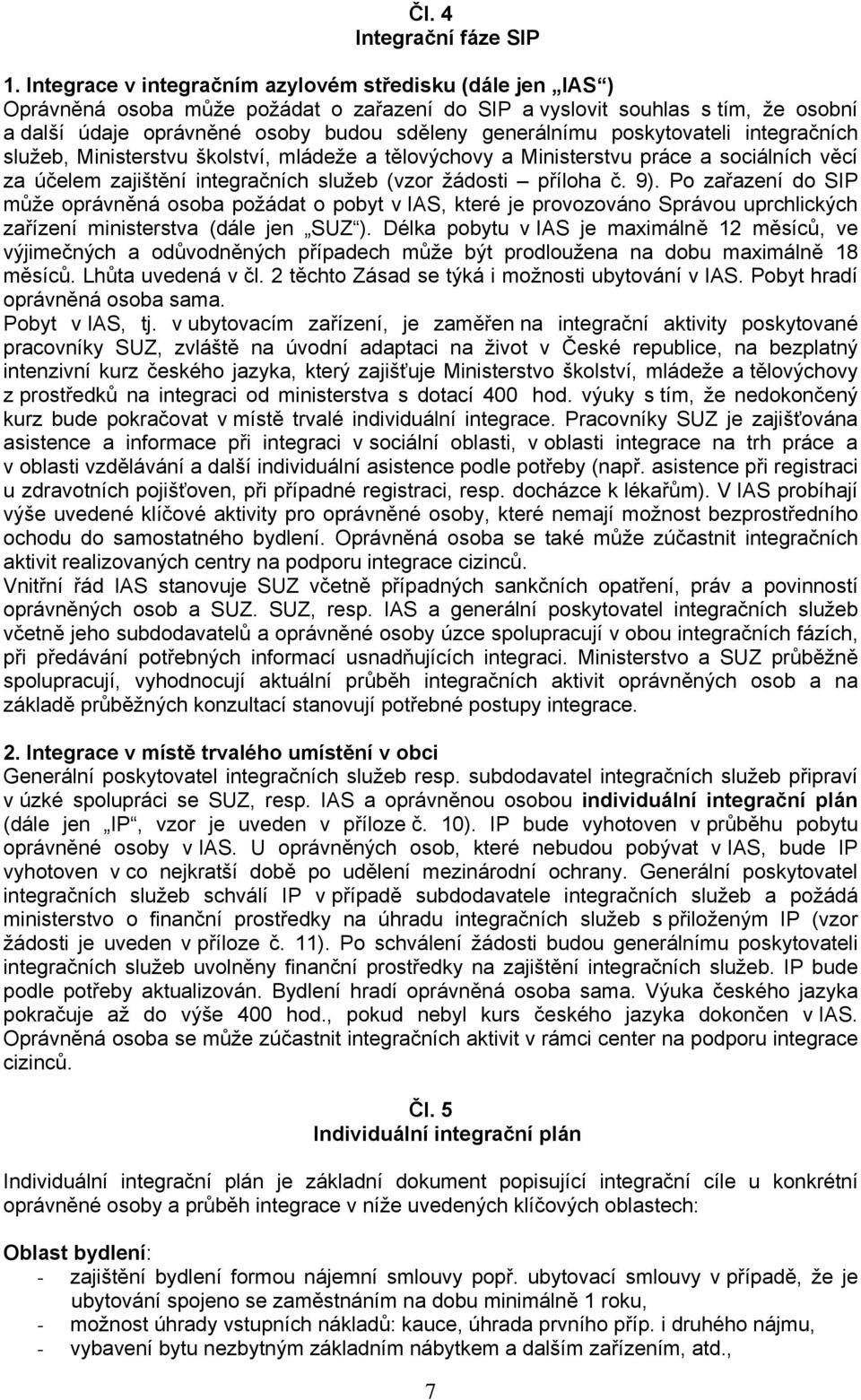 poskytovateli integračních služeb, Ministerstvu školství, mládeže a tělovýchovy a Ministerstvu práce a sociálních věcí za účelem zajištění integračních služeb (vzor žádosti příloha č. 9).