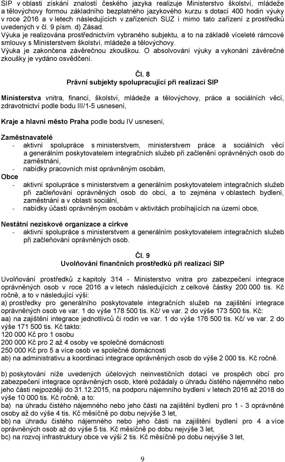 Výuka je realizována prostřednictvím vybraného subjektu, a to na základě víceleté rámcové smlouvy s Ministerstvem školství, mládeže a tělovýchovy. Výuka je zakončena závěrečnou zkouškou.