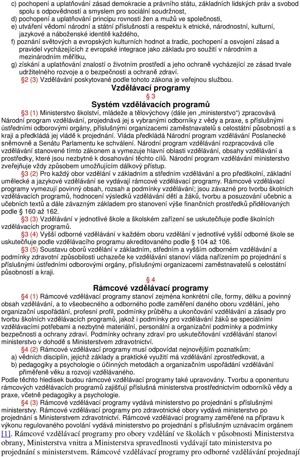 kulturních hodnot a tradic, pochopení a osvojení zásad a pravidel vycházejících z evropské integrace jako základu pro soužití v národním a mezinárodním měřítku, g) získání a uplatňování znalostí o