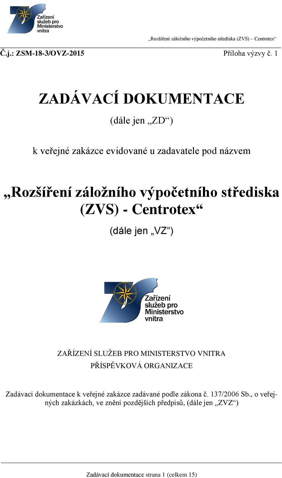 výpočetního střediska (ZVS) - Centrotex (dále jen VZ ) ZAŘÍZENÍ SLUŽEB PRO MINISTERSTVO VNITRA PŘÍSPĚVKOVÁ