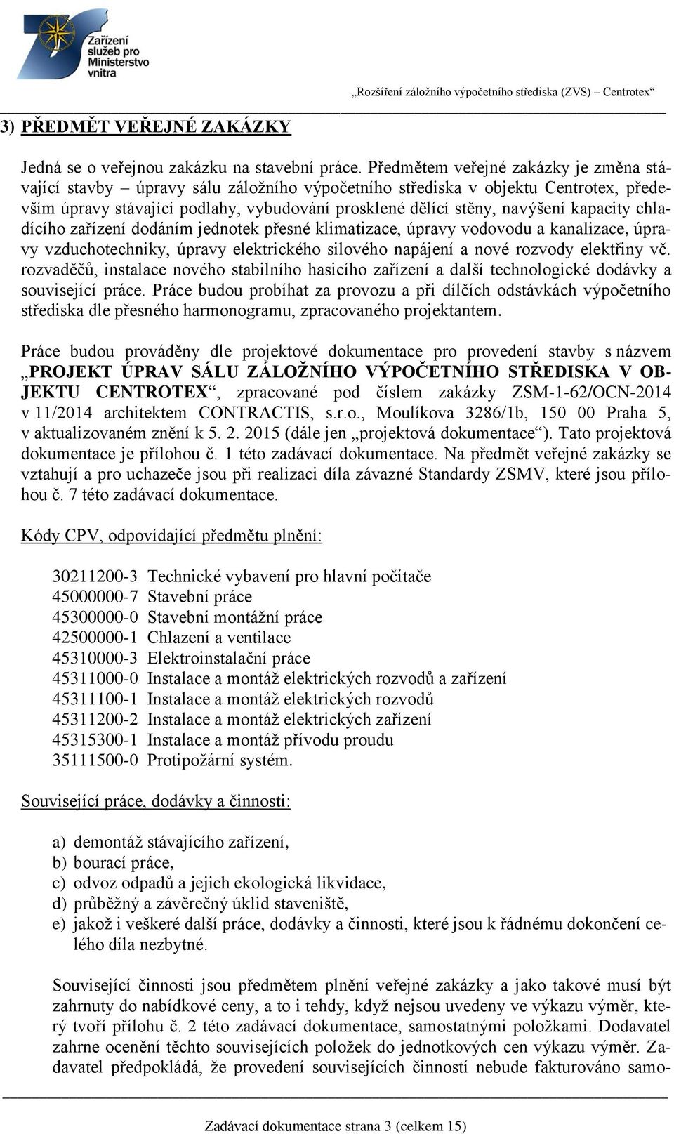 kapacity chladícího zařízení dodáním jednotek přesné klimatizace, úpravy vodovodu a kanalizace, úpravy vzduchotechniky, úpravy elektrického silového napájení a nové rozvody elektřiny vč.