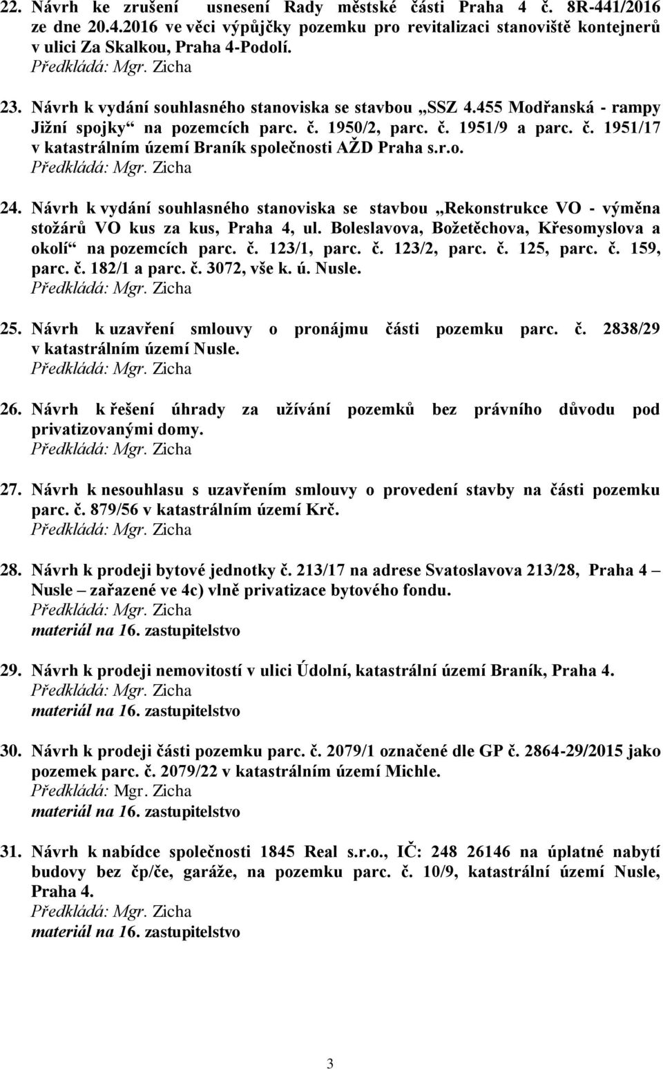 r.o. 24. Návrh k vydání souhlasného stanoviska se stavbou Rekonstrukce VO - výměna stožárů VO kus za kus, Praha 4, ul. Boleslavova, Božetěchova, Křesomyslova a okolí na pozemcích parc. č. 123/1, parc.