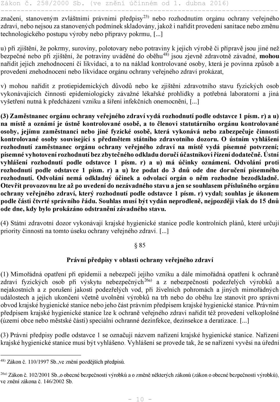 ..] u) při zjištění, že pokrmy, suroviny, polotovary nebo potraviny k jejich výrobě či přípravě jsou jiné než bezpečné nebo při zjištění, že potraviny uváděné do oběhu 48) jsou zjevně zdravotně