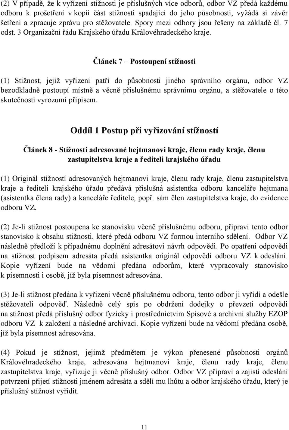 Článek 7 Postoupení stížnosti (1) Stížnost, jejíž vyřízení patří do působnosti jiného správního orgánu, odbor VZ bezodkladně postoupí místně a věcně příslušnému správnímu orgánu, a stěžovatele o této