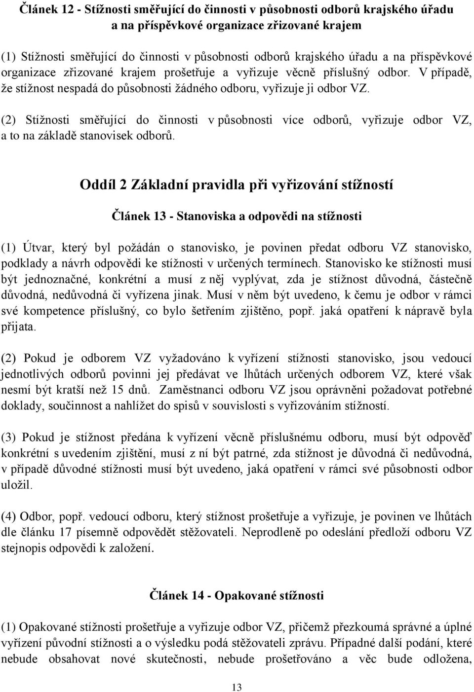 (2) Stížnosti směřující do činnosti v působnosti více odborů, vyřizuje odbor VZ, a to na základě stanovisek odborů.