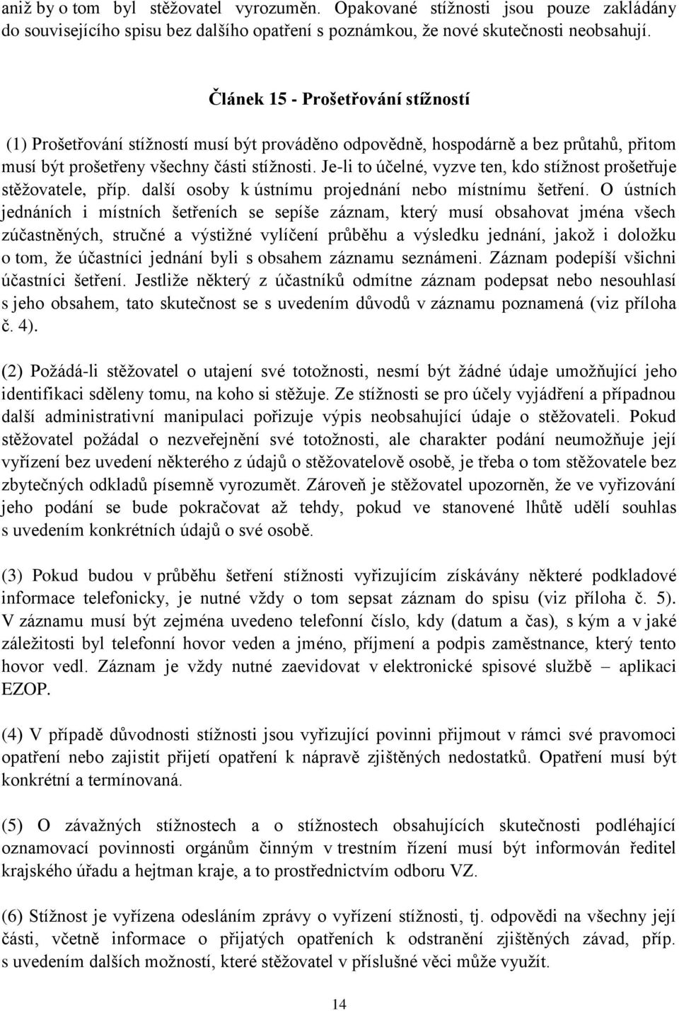 Je-li to účelné, vyzve ten, kdo stížnost prošetřuje stěžovatele, příp. další osoby k ústnímu projednání nebo místnímu šetření.